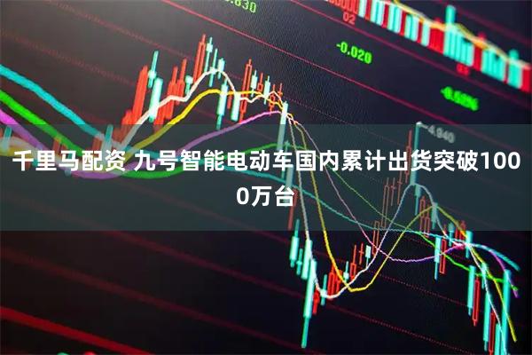 千里马配资 九号智能电动车国内累计出货突破1000万台
