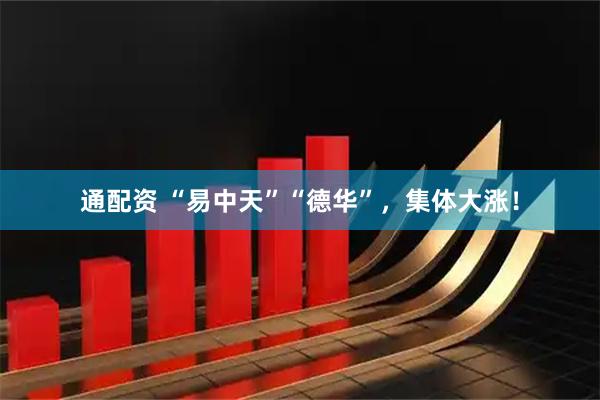 通配资 “易中天”“德华”，集体大涨！